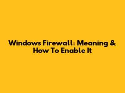 Windows Firewall: Meaning & How To Enable It