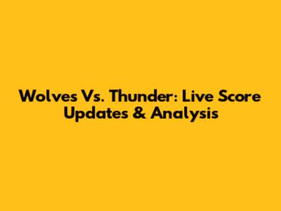Wolves Vs. Thunder: Live Score Updates & Analysis