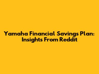 Yamaha Financial Savings Plan: Insights From Reddit