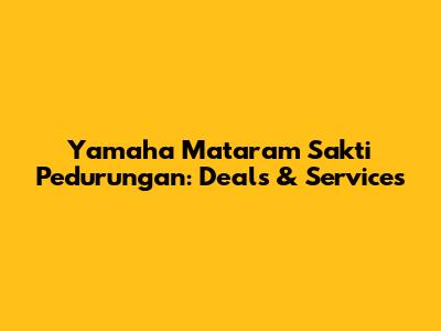 Yamaha Mataram Sakti Pedurungan: Deals & Services