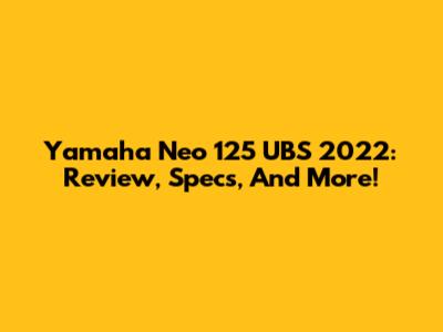 Yamaha Neo 125 UBS 2022: Review, Specs, And More!