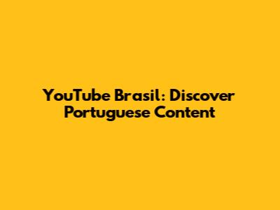 YouTube Brasil: Discover Portuguese Content