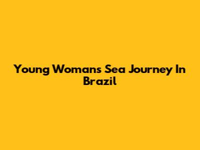 Young Woman's Sea Journey In Brazil