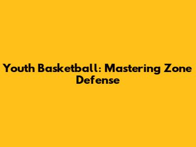 Youth Basketball: Mastering Zone Defense