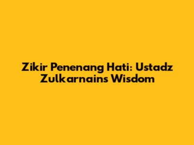 Zikir Penenang Hati: Ustadz Zulkarnain's Wisdom