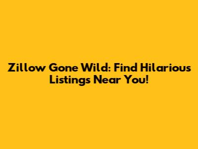 Zillow Gone Wild: Find Hilarious Listings Near You!